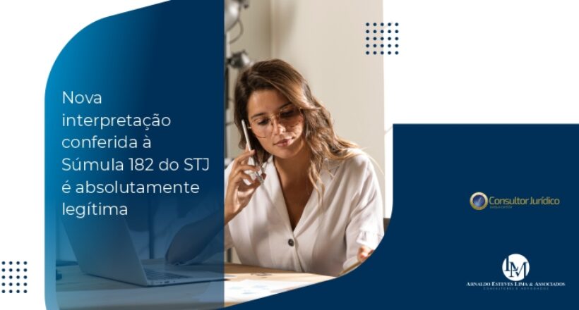 Nova interpretação conferida à Súmula 182 do STJ é absolutamente legítima