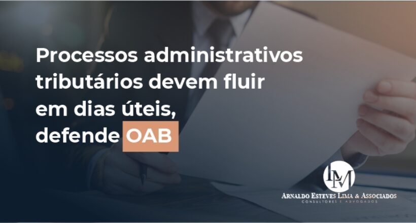 Processos administrativos tributários devem fluir em dias úteis, defende OAB