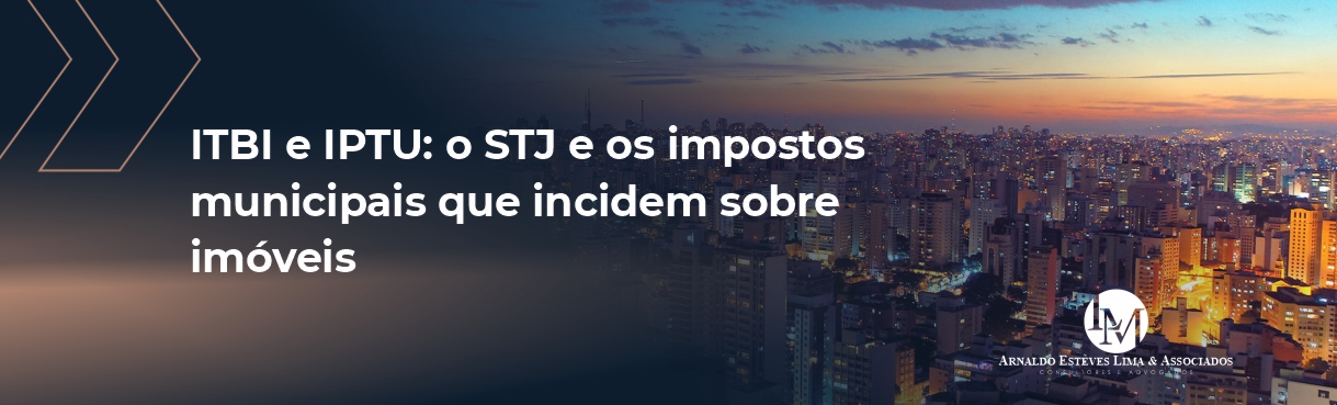 ITBI e IPTU: o STJ e os impostos municipais que incidem sobre imóveis