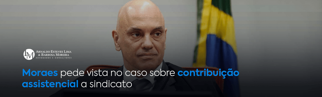 Moraes pede vista no caso sobre contribuição assistencial a sindicato