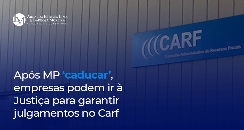 Após MP ‘caducar’, empresas podem ir à Justiça para garantir julgamentos no Carf