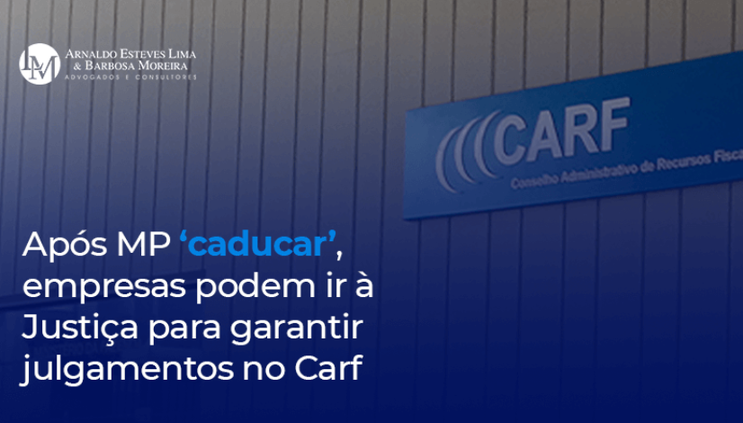 Após MP ‘caducar’, empresas podem ir à Justiça para garantir julgamentos no Carf