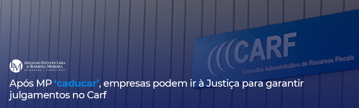 Após MP ‘caducar’, empresas podem ir à Justiça para garantir julgamentos no Carf