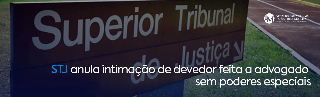 STJ anula intimação de devedor feita a advogado sem poderes especiais