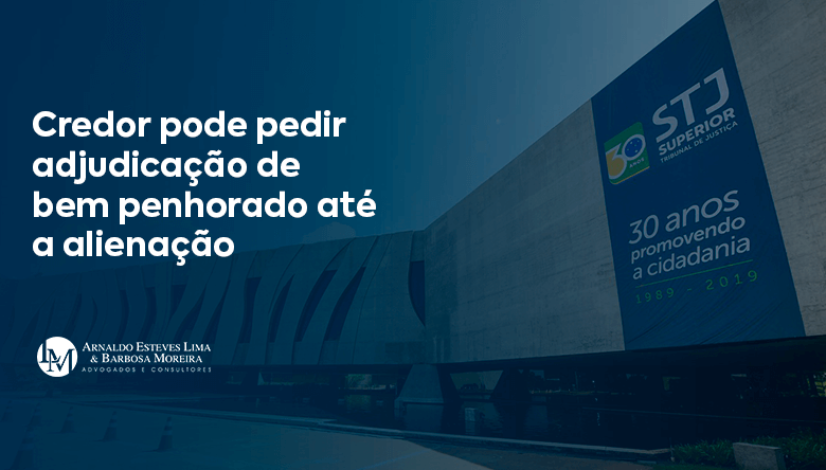 Credor pode pedir adjudicação de bem penhorado até a alienação (4)