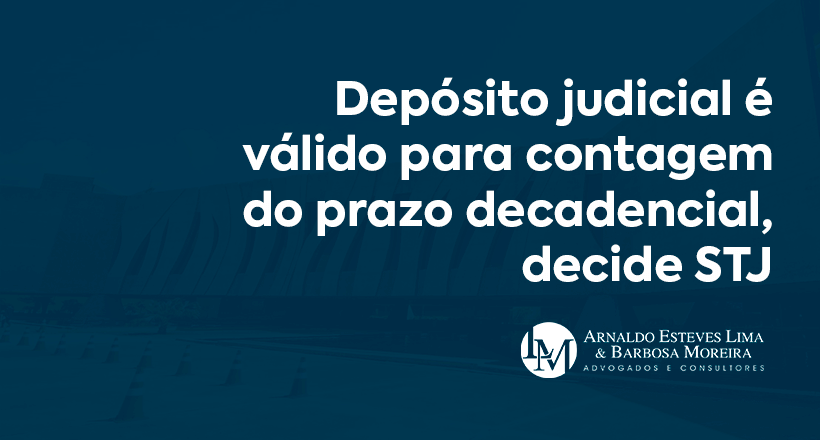 Depósito judicial é válido para contagem do prazo decadencial, decide STJ (3)