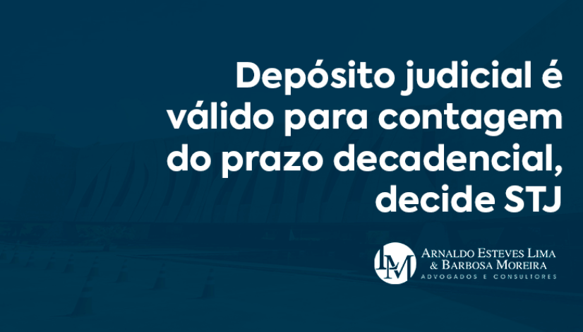 Depósito judicial é válido para contagem do prazo decadencial, decide STJ (3)