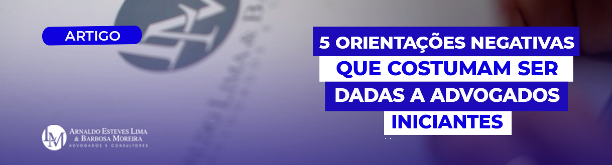 5 Orientações Negativas que Costumam Ser Dadas a Advogados Iniciantes