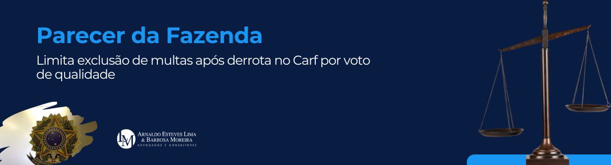 Parecer da Fazenda limita exclusão de multas após derrota no Carf por voto de qualidade