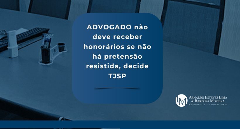 ADVOGADO não deve receber honorários se não há pretensão resistida, decide TJSP (820 x 440 px)