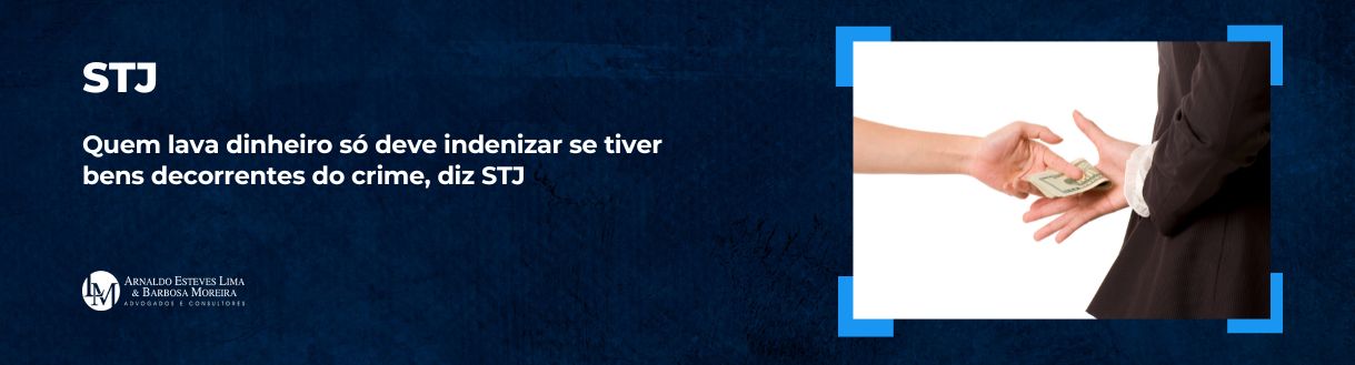 Quem lava dinheiro só deve indenizar se tiver bens decorrentes do crime, diz STJ