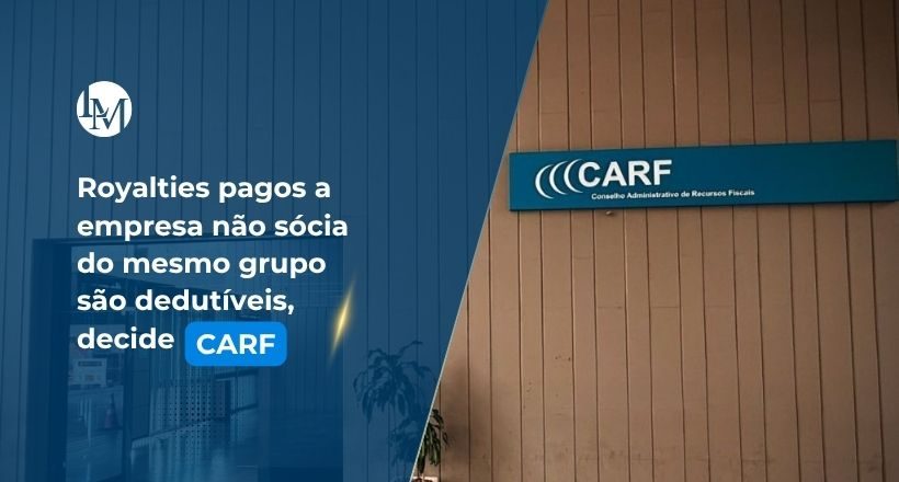 Royalties pagos a empresa não sócia do mesmo grupo são dedutíveis, decide carf (1)
