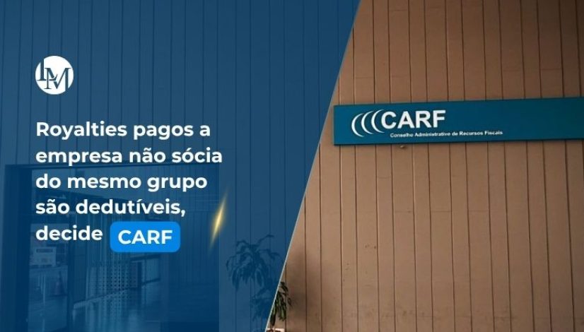 Royalties pagos a empresa não sócia do mesmo grupo são dedutíveis, decide carf (1)